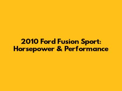 2010 Ford Fusion Sport: Horsepower & Performance