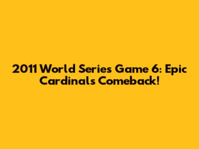 2011 World Series Game 6: Epic Cardinals Comeback!