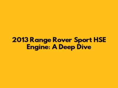 2013 Range Rover Sport HSE Engine: A Deep Dive