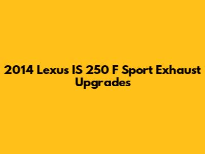 2014 Lexus IS 250 F Sport Exhaust Upgrades