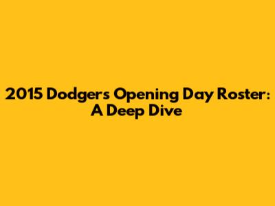 2015 Dodgers Opening Day Roster: A Deep Dive