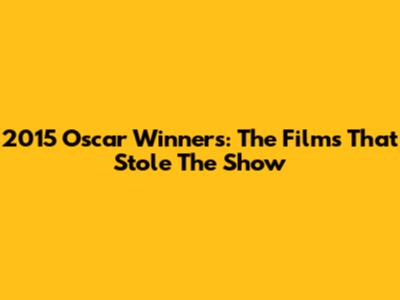 2015 Oscar Winners: The Films That Stole The Show
