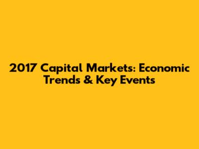 2017 Capital Markets: Economic Trends & Key Events