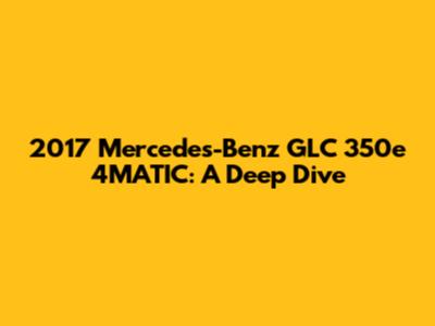 2017 Mercedes-Benz GLC 350e 4MATIC: A Deep Dive