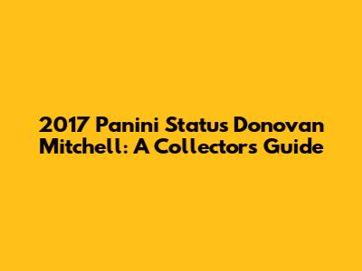 2017 Panini Status Donovan Mitchell: A Collector's Guide