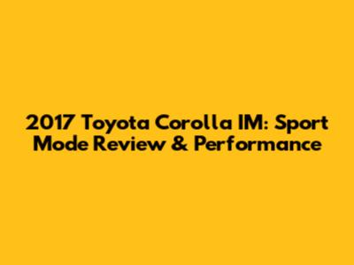 2017 Toyota Corolla IM: Sport Mode Review & Performance