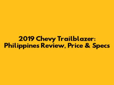 2019 Chevy Trailblazer: Philippines Review, Price & Specs