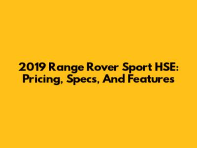 2019 Range Rover Sport HSE: Pricing, Specs, And Features