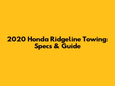 2020 Honda Ridgeline Towing: Specs & Guide