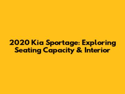 2020 Kia Sportage: Exploring Seating Capacity & Interior