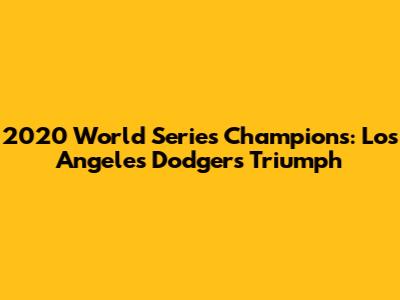 2020 World Series Champions: Los Angeles Dodgers Triumph
