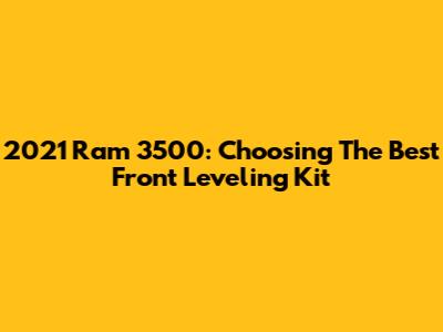 2021 Ram 3500: Choosing The Best Front Leveling Kit