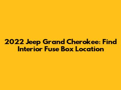 2022 Jeep Grand Cherokee: Find Interior Fuse Box Location
