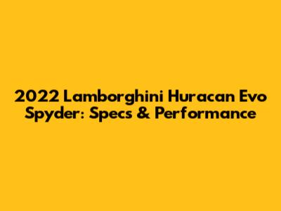 2022 Lamborghini Huracan Evo Spyder: Specs & Performance