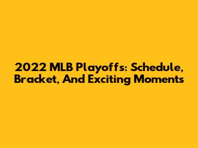 2022 MLB Playoffs: Schedule, Bracket, And Exciting Moments