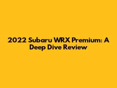 2022 Subaru WRX Premium: A Deep Dive Review