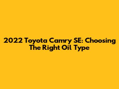 2022 Toyota Camry SE: Choosing The Right Oil Type
