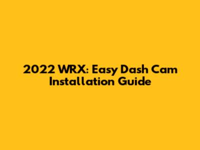 2022 WRX: Easy Dash Cam Installation Guide
