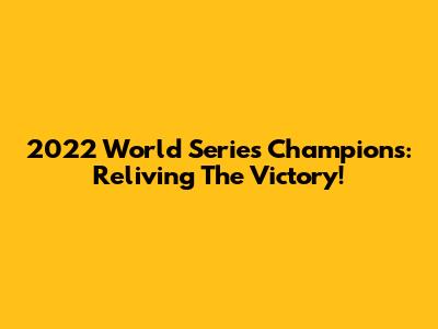 2022 World Series Champions: Reliving The Victory!
