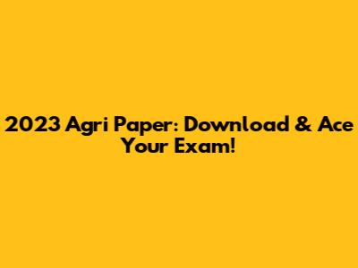 2023 Agri Paper: Download & Ace Your Exam!