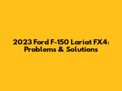 2023 Ford F-150 Lariat FX4: Problems & Solutions