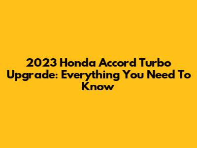 2023 Honda Accord Turbo Upgrade: Everything You Need To Know