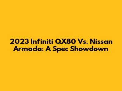2023 Infiniti QX80 Vs. Nissan Armada: A Spec Showdown