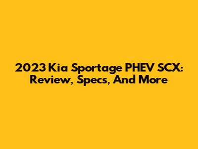 2023 Kia Sportage PHEV SCX: Review, Specs, And More