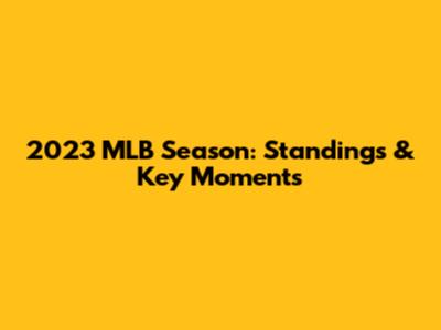 2023 MLB Season: Standings & Key Moments
