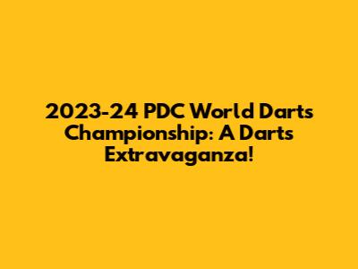 2023-24 PDC World Darts Championship: A Darts Extravaganza!