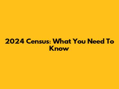 2024 Census: What You Need To Know