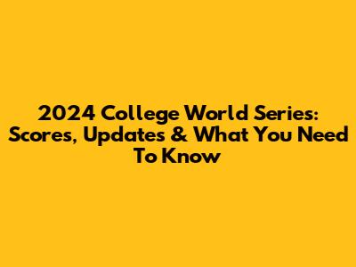 2024 College World Series: Scores, Updates & What You Need To Know