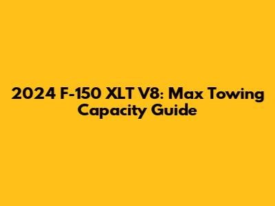 2024 F-150 XLT V8: Max Towing Capacity Guide