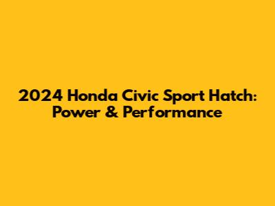 2024 Honda Civic Sport Hatch: Power & Performance