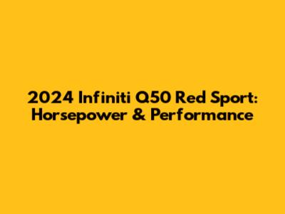 2024 Infiniti Q50 Red Sport: Horsepower & Performance