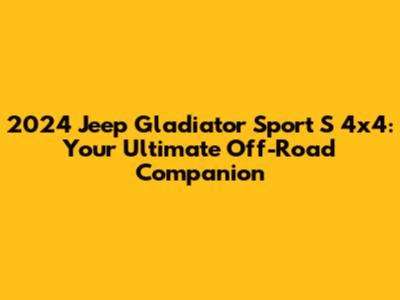 2024 Jeep Gladiator Sport S 4x4: Your Ultimate Off-Road Companion