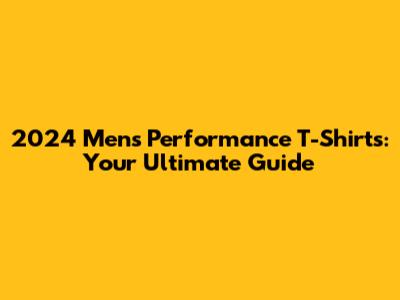 2024 Men's Performance T-Shirts: Your Ultimate Guide