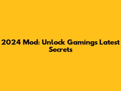 2024 Mod: Unlock Gaming's Latest Secrets