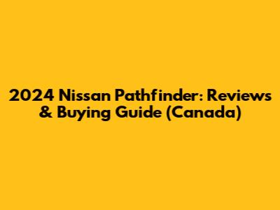 2024 Nissan Pathfinder: Reviews & Buying Guide (Canada)
