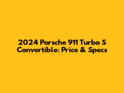 2024 Porsche 911 Turbo S Convertible: Price & Specs