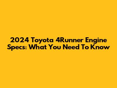 2024 Toyota 4Runner Engine Specs: What You Need To Know