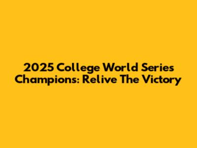 2025 College World Series Champions: Relive The Victory