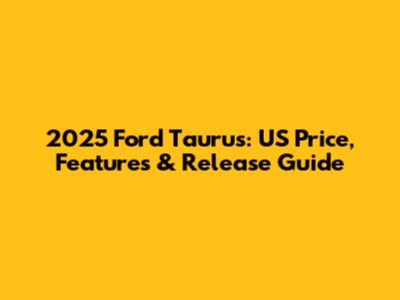 2025 Ford Taurus: US Price, Features & Release Guide