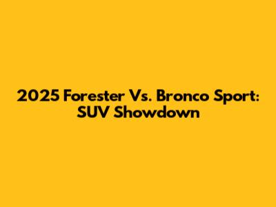 2025 Forester Vs. Bronco Sport: SUV Showdown