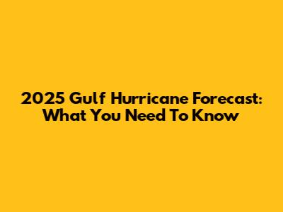 2025 Gulf Hurricane Forecast: What You Need To Know