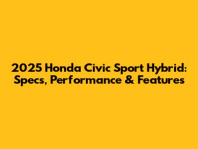 2025 Honda Civic Sport Hybrid: Specs, Performance & Features