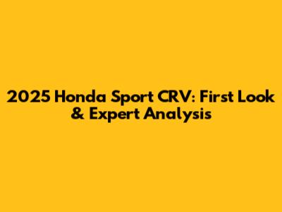 2025 Honda Sport CRV: First Look & Expert Analysis