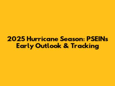 2025 Hurricane Season: PSEIN's Early Outlook & Tracking