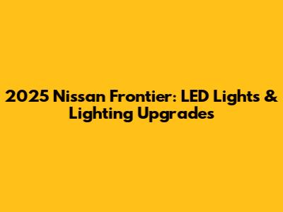 2025 Nissan Frontier: LED Lights & Lighting Upgrades