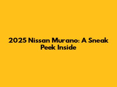 2025 Nissan Murano: A Sneak Peek Inside